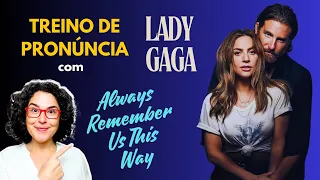 Treino de pronúncia com Lady Gaga - Always Remember Us This Way - #aprendainglescommusica