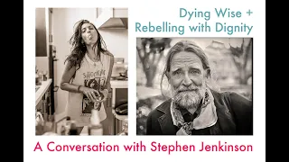 Dying Well + Rebelling with Dignity with Stephen Jenkinson. Part 1.