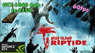 Dead Island: Riptide (Classic Edition) - GTX-1060 6gb + fx-8350 - Ultra Settings - 60fps