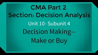 CMA part 2 Lec. 42 Unit 10 Subunit 4 Decision Making--Make or Buy