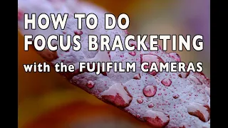 How To Do Focus Bracketing with the Fujifilm Cameras