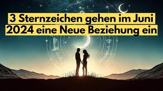 3 Sternzeichen gehen im Juni 2024 eine Neue Beziehung ein #astrologie