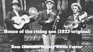 House of the Rising sun (1933 Original) By Tom Clarence Ashley Gwen Foster