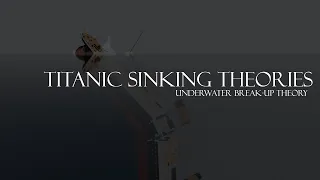 TITANIC | Titanic Sinking Theories | Underwater Break-Up Theory / Scenario