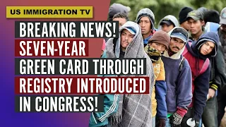 BREAKING NEWS! SEVEN-YEAR GREEN CARD THROUGH REGISTRY INTRODUCED IN CONGRESS!