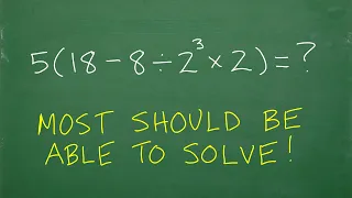 5 times (18 – 8/2 cubed x 2) = ? BECAREFUL! Many will do this in the WRONG ORDER!