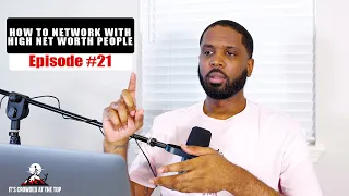 How To Network With High Net Worth People - Episode #21 - It's Crowded At The Top