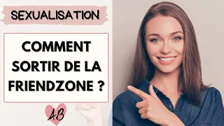 Sortir de la FRIENDZONE et SEXUALISER une relation