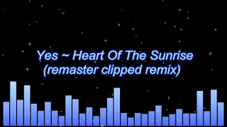 Yes ~ Heart Of The Sunrise (remaster clipped remix)