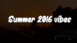 summer 2016 vibes ~ nostalgia playlist