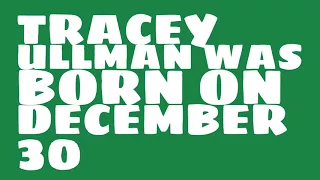 What was Tracey Ullman's birthday?