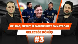 FB, Pelkas-Mesut-İrfan'ı birlikte oynatacak! | Mustafa Demirtaş & Onur Tuğrul | Geleceğe Dönüş #3