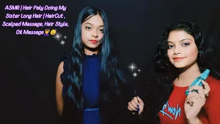 ASMR | Hair Paly Doing My Sister Long Hair | HairCut , Scalped Massage, Hair Style, Oil Massage💆‍♀️😴