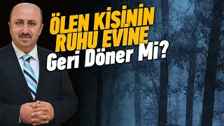 Ölünün Ruhu Evine Ziyarete Gelir Mi? | Ömer Döngeloğlu