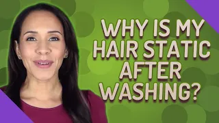 Why is my hair static after washing?
