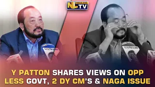 DY CM Y PATTON TALKS ON POSSIBILITY OF OPP LESS GOVT, TWO DY CMS AND NAGA POLITICAL ISSUE