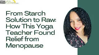 From Starch Solution to Raw: How This Yoga Teacher Found Relief from Menopause