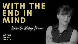 Let's Talk Near Death - With The End in Mind with Dr. Kathryn Mannix