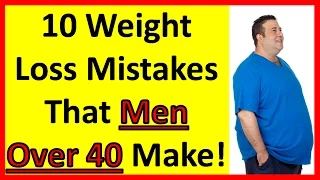 10 Weight Loss Mistakes That Men Over 40 Make! | Men Over 50