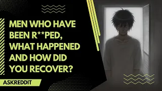 Men Who Have Been R**PED, What Happened And How Did You Recover?