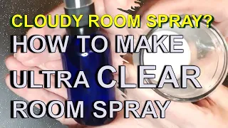 How To Make Clear Room Spray -  Easy Fix For Cloudy Room Spray! For Essential Or Fragrance Oil Base