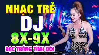 BẠC TRẮNG TÌNH ĐỜI REMIX - TOP NHẠC TRẺ REMIX 8X 9X ĐỜI ĐẦU HAY NHẤT - Nhạc Sàn Vũ Trường Bass Căng