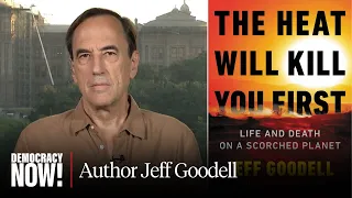 “The Heat Will Kill You First”: Rolling Stone’s Jeff Goodell on Life and Death on a Scorched Planet