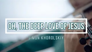 🔴 OH, THE DEEP LOVE OF JESUS (with Lyrics) Simon Khorolskiy