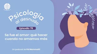 Cuando el amor se va | Psicología al desnudo - Ep. 78 | Podcast de @psi.mammoliti en Español