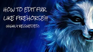 How to Edit Fur Like FireHorse TUTORIAL!!!  (HIGHLY REQUESTED)