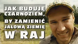 Jak buduję czarnoziem, by zamienić jałową ziemię w raj