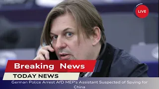 🛑 German Police Arrest AfD MEP's Assistant Suspected of Spying for China