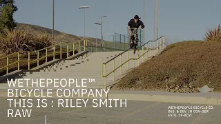 THIS IS : RILEY SMITH (RAW CUT)  // WETHEPEOPLE BMX