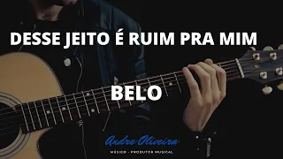 ANDRÉ OLIVEIRA - DESSE JEITO É RUIM PRA MIM - BELO - CIFRAS