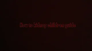 How to kidnap children guide