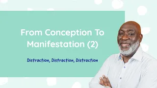 From Conception To Manifestation (2): Distraction, Distraction, Distraction. | Pastor Kofi Banful