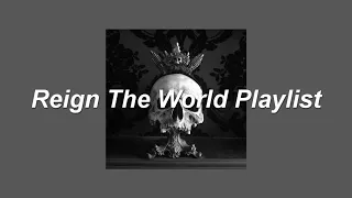 ❝you lost your chance. now it's my turn to take over the world❞ || Reign The World Playlist