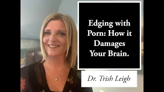 Edging with Porn: How it Damages Your Brain W/ Trish Leigh