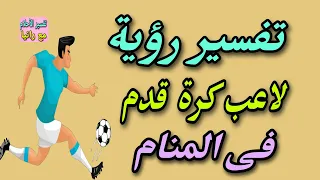 تفسير رؤية لاعب كرة قدم فى المنام / رؤية لاعب مشهور فى المنام