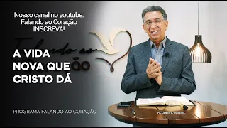 A NOVA VIDA QUE CRISTO DÁ | Programa Falando ao Coração | Pr Gentil R.Oliveira.