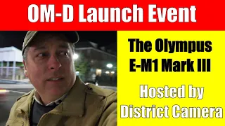 I went to the Olympus OMD-D E-M1 Mark III Event at District Camera ep.240