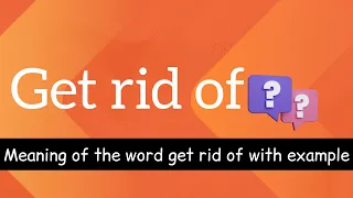 Get rid of meaning with example in sentence||English Lessons