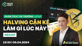 Hướng đi của Bitcoin trước Halving! | Recap Phân Tích Thị Trường - 05/04/2024