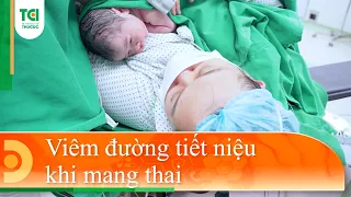 Viêm đường tiết niệu khi mang thai có nguy hiểm không?