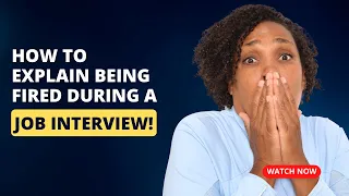 How to explain being fired during a job interview!