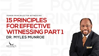 15 Principles For Effective Witnessing Part 1 | Dr. Myles Munroe