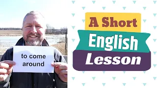 Learn the English Phrase TO COME AROUND and TO GET YOUR HEAD AROUND SOMETHING