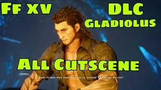 FINAL FANTASY XV DLC GLADIOLUS GLADIO AMICITIA VS GILGAMESH ALL CUTSCENES CIN