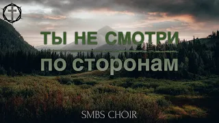 Христианские Песни - Ты не смотри по сторонам - SMBS Choir