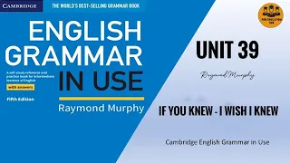 Unit 39/ English Grammar in Use by Raymond Murphy/ If You Knew . . . . I Wish I knew